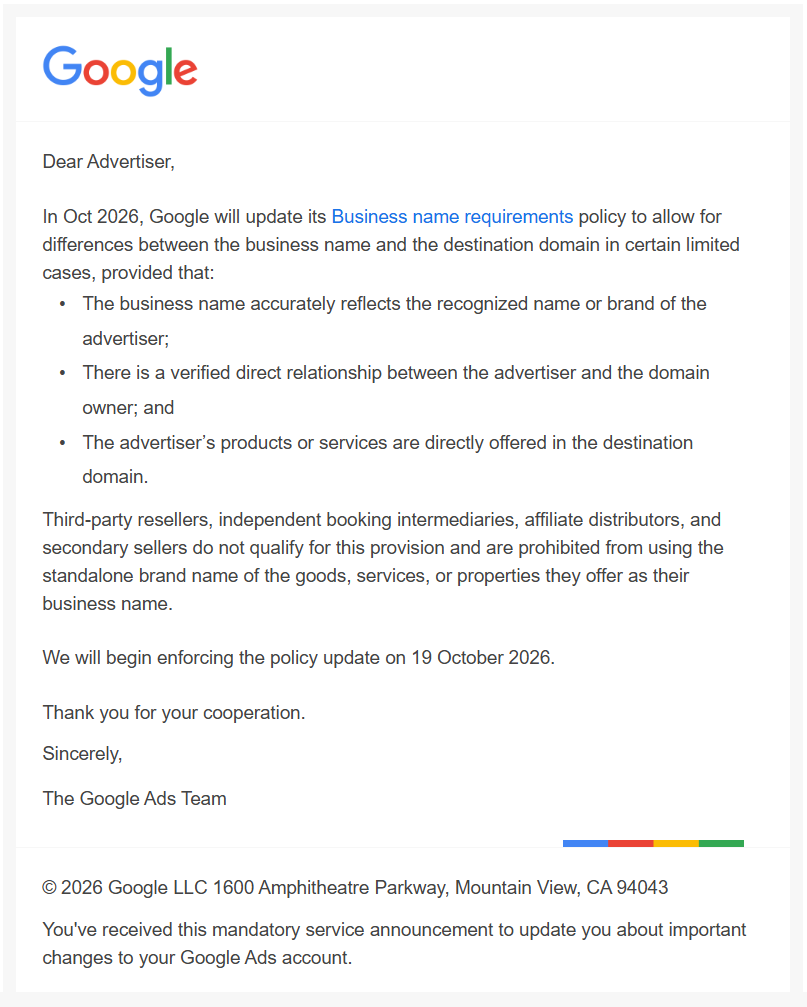 Dear Advertiser,
In Oct 2026, Google will update its Business name requirements policy to allow for differences between the business name and the destination domain in certain limited cases